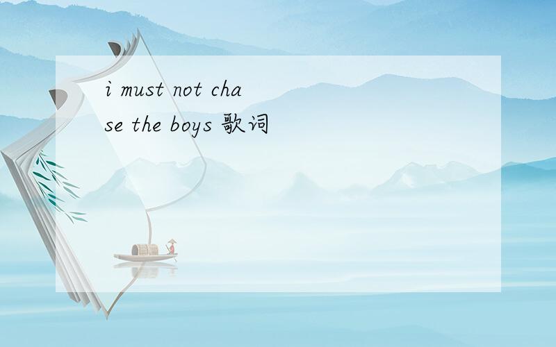 i must not chase the boys 歌词