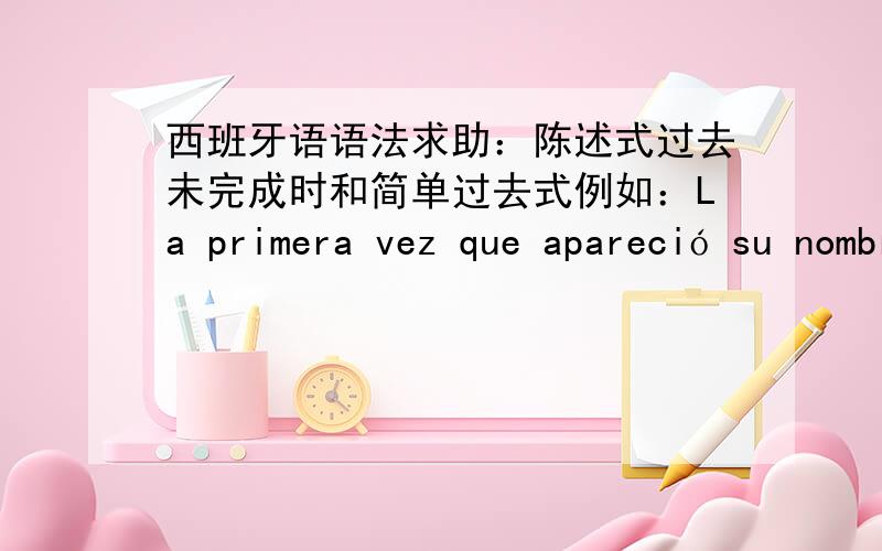 西班牙语语法求助：陈述式过去未完成时和简单过去式例如：La primera vez que apareció su nombre en los periódicos teniá cinco años.为什么apareció是简单过去式；而teniá用过去未完成时?