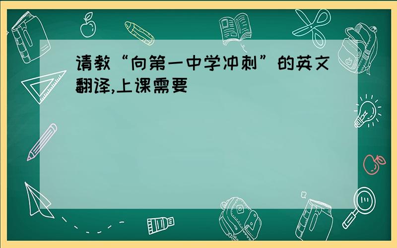 请教“向第一中学冲刺”的英文翻译,上课需要