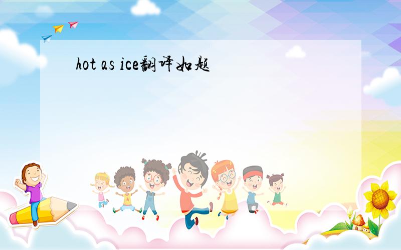 hot as ice翻译如题