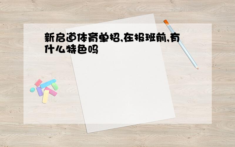 新启道体育单招,在报班前,有什么特色吗