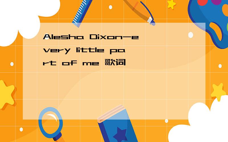 Alesha Dixon-every little part of me 歌词