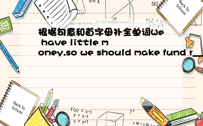 根据句意和首字母补全单词We have little money,so we should make fund r___.