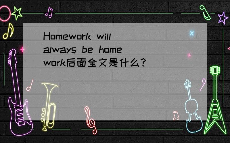 Homework will always be homework后面全文是什么?