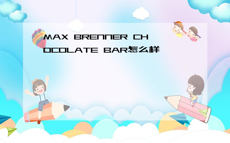 MAX BRENNER CHOCOLATE BAR怎么样