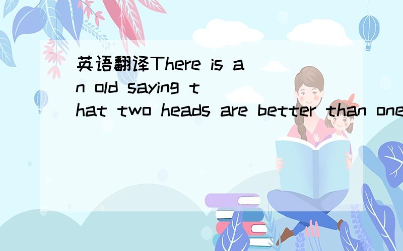 英语翻译There is an old saying that two heads are better than one ,which suggests that the majority's collective wisdom always dwarfs that of the minority,let alone any individual.But many people do not agree with this.Like the author,they have n