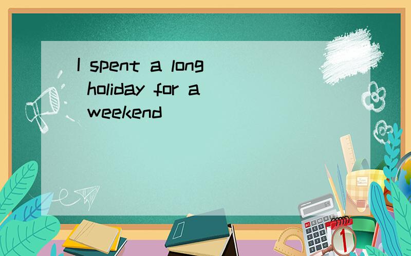 I spent a long holiday for a weekend