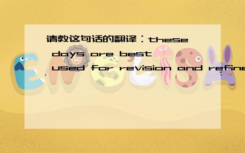 请教这句话的翻译：these days are best used for revision and refinement than brand new endeavors.