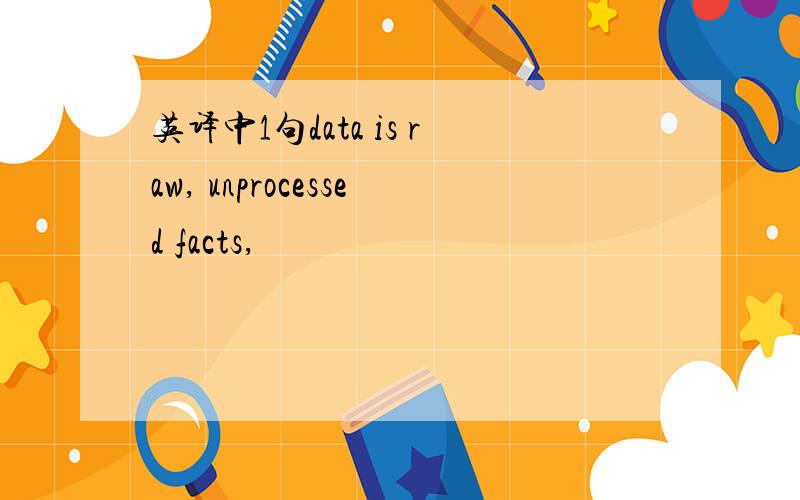 英译中1句data is raw, unprocessed facts,