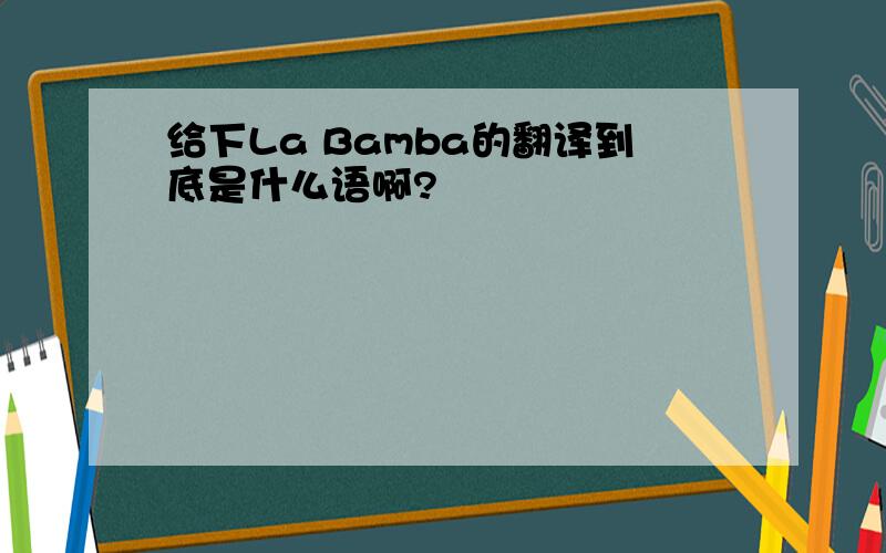 给下La Bamba的翻译到底是什么语啊?