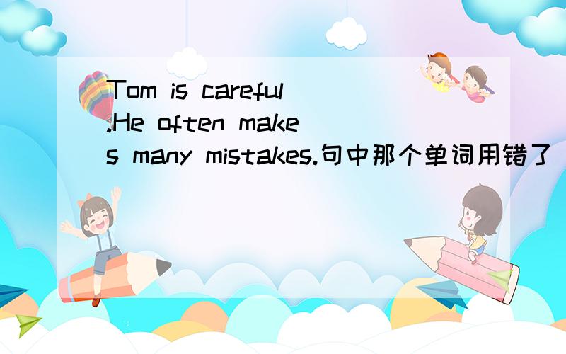 Tom is careful.He often makes many mistakes.句中那个单词用错了