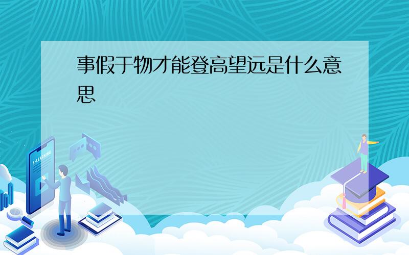 事假于物才能登高望远是什么意思