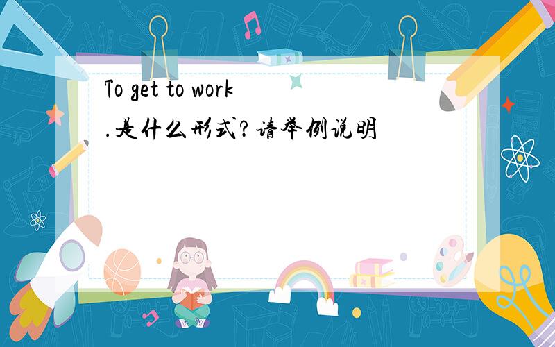 To get to work.是什么形式?请举例说明