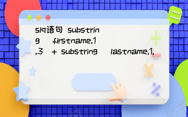 slq语句 substring (firstname,1,3)+ substring (lastname,1,