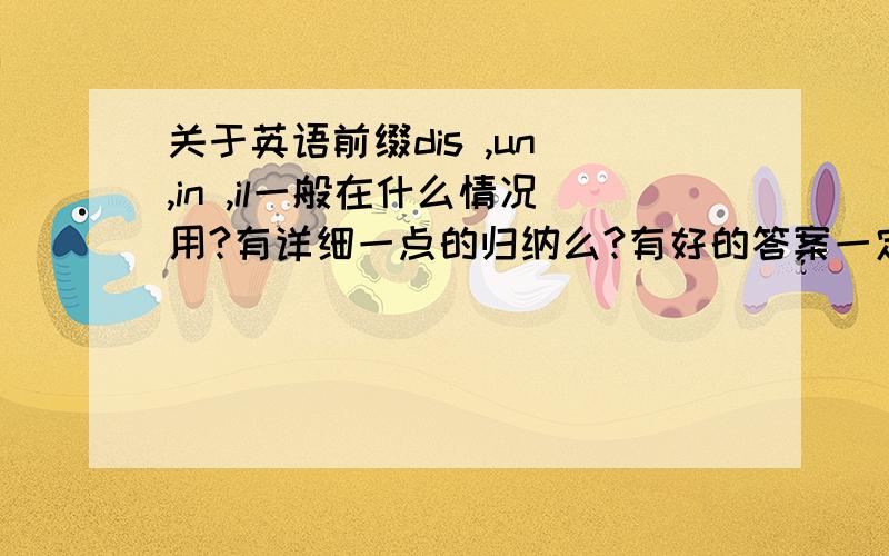 关于英语前缀dis ,un ,in ,il一般在什么情况用?有详细一点的归纳么?有好的答案一定追分!