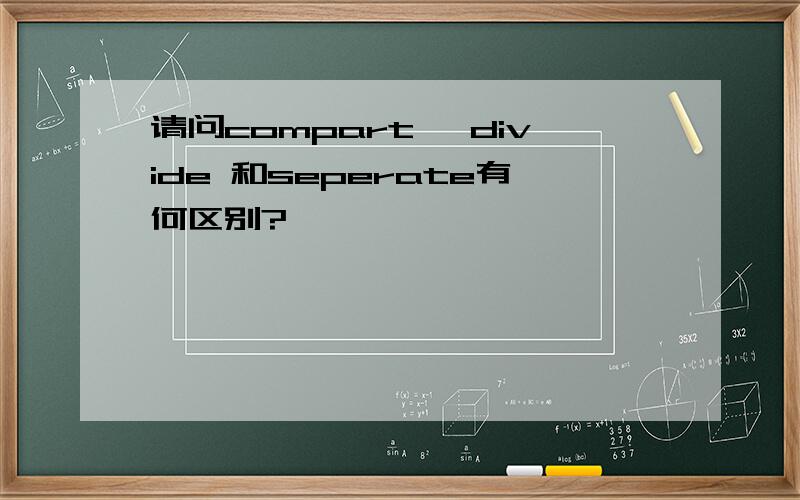 请问compart 、divide 和seperate有何区别?