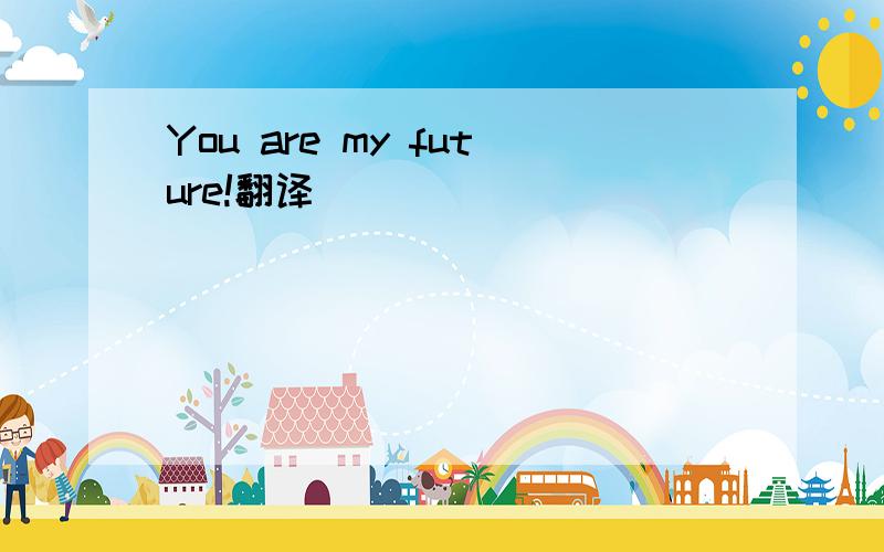 You are my future!翻译