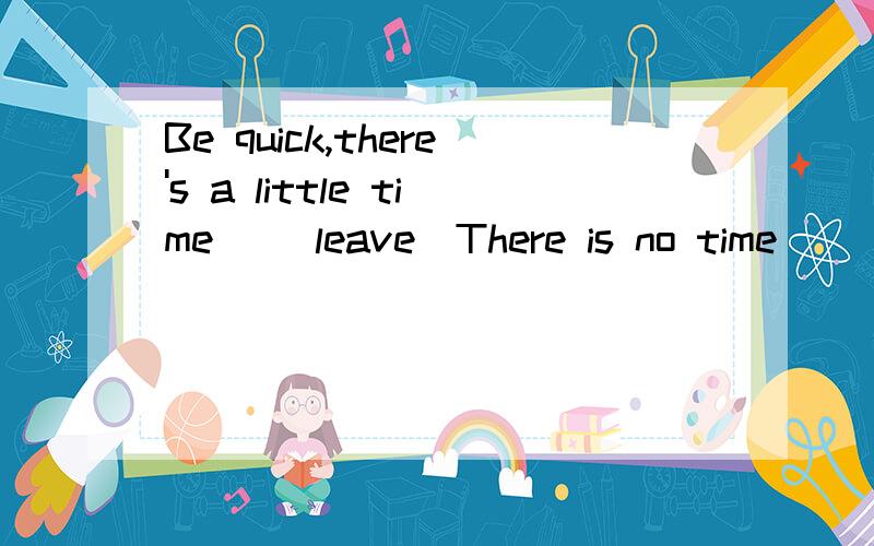 Be quick,there's a little time _(leave)There is no time _(open) itHe will help me by _(give) me some moneyHe _(look) tired now and he _(went) _(go) home now