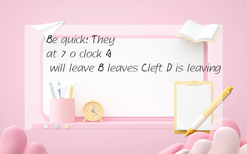 Be quick!They at 7 o clock A will leave B leaves Cleft D is leaving