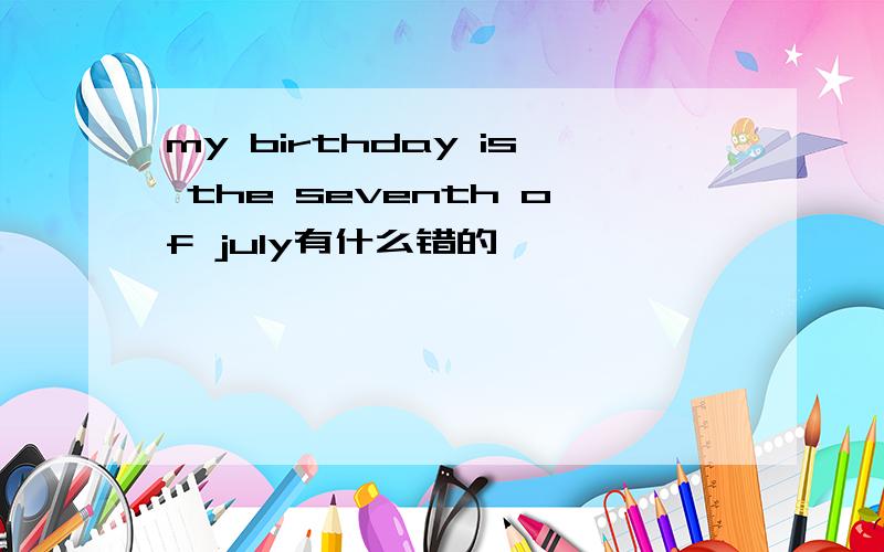 my birthday is the seventh of july有什么错的