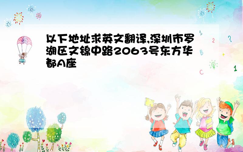 以下地址求英文翻译,深圳市罗湖区文锦中路2063号东方华都A座