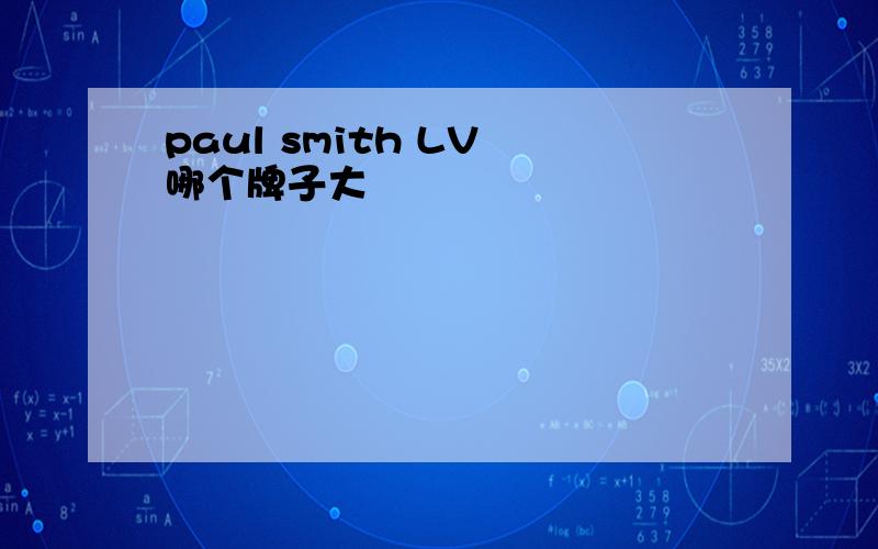 paul smith LV 哪个牌子大