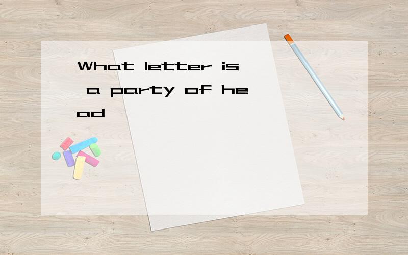 What letter is a party of head