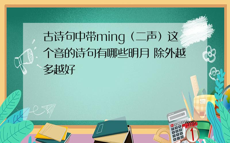 古诗句中带ming（二声）这个音的诗句有哪些明月 除外越多越好