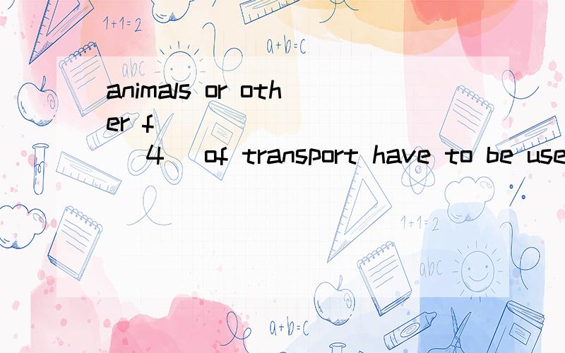 animals or other f__________ (4) of transport have to be used.