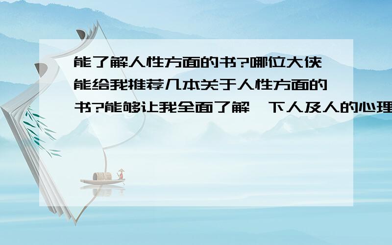 能了解人性方面的书?哪位大侠能给我推荐几本关于人性方面的书?能够让我全面了解一下人及人的心理.