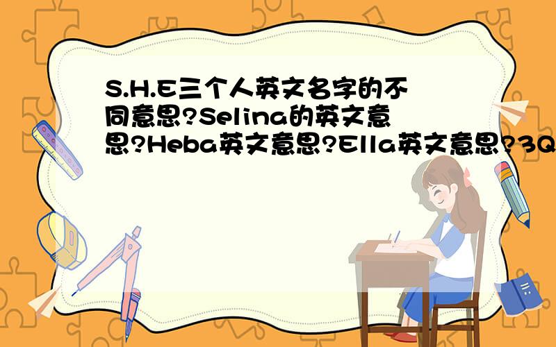 S.H.E三个人英文名字的不同意思?Selina的英文意思?Heba英文意思?Ella英文意思?3Q