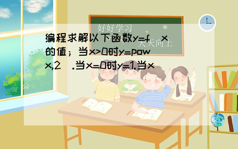 编程求解以下函数y=f(x)的值；当x>0时y=pow(x,2).当x=0时y=1.当x