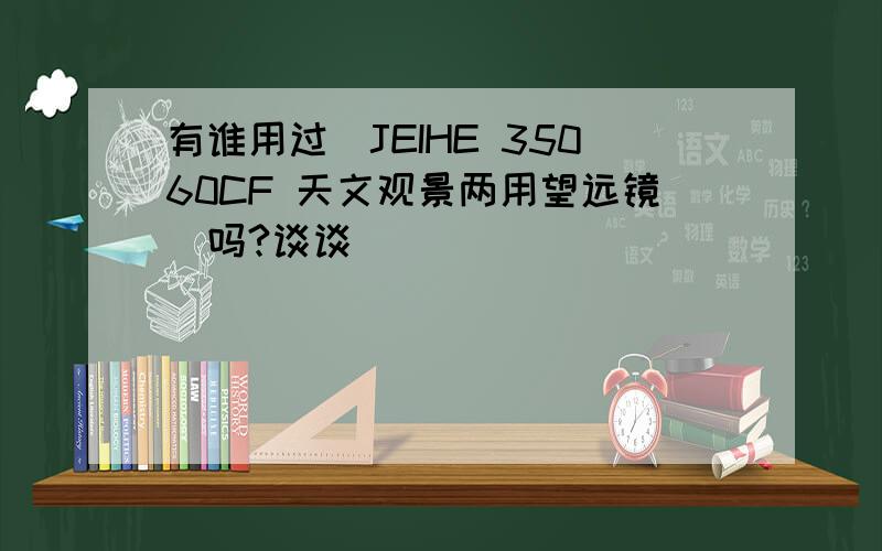 有谁用过（JEIHE 35060CF 天文观景两用望远镜）吗?谈谈