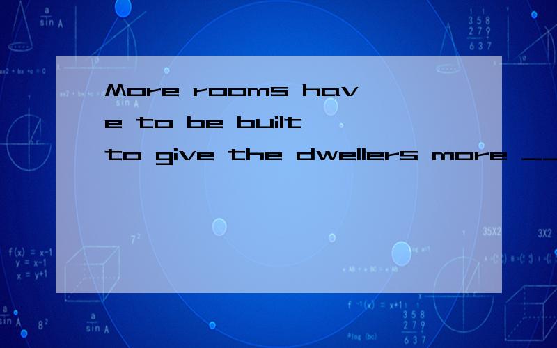 More rooms have to be built to give the dwellers more ______ space.(store)