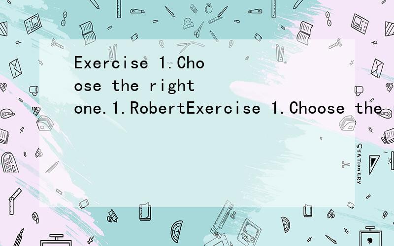 Exercise 1.Choose the right one.1.RobertExercise 1.Choose the right one.1.Robert is talented fashion designer that I have ever worked with.A.more B.the most C.the more D.most2.The situation of our company has become than it was last year.A.worst B.wo