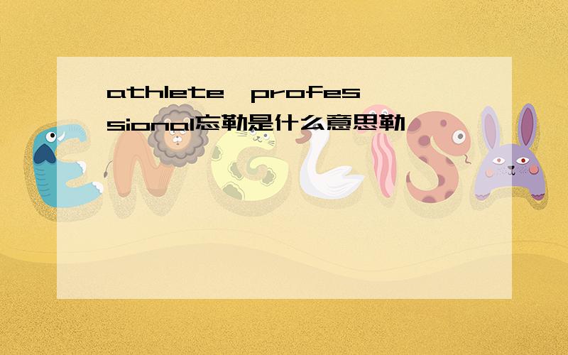 athlete,professional忘勒是什么意思勒````