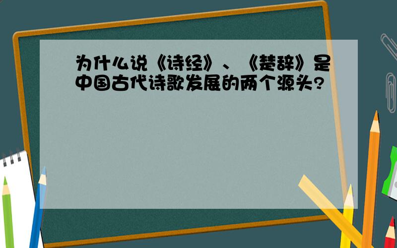 为什么说《诗经》、《楚辞》是中国古代诗歌发展的两个源头?