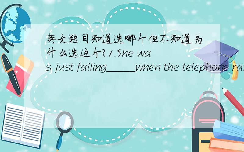 英文题目知道选哪个但不知道为什么选这个?1.She was just falling_____when the telephone rang.(sheep,asheep)2.Do these exercises_____.(careful,carefully)3.I saw_____sitting in the garden.(she ,her)4.She did the homework as_____as the m