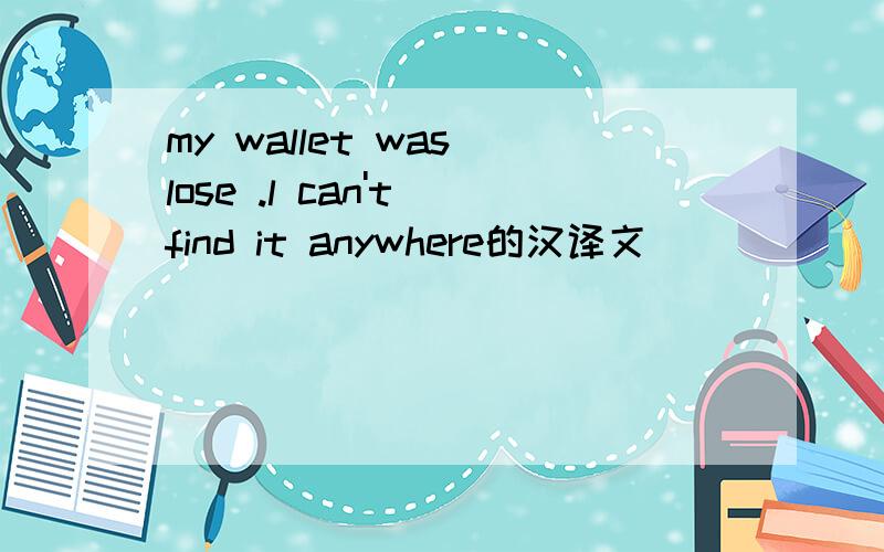 my wallet was lose .l can't find it anywhere的汉译文