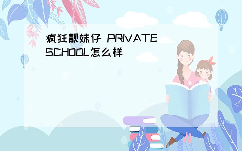 疯狂靓妹仔 PRIVATE SCHOOL怎么样