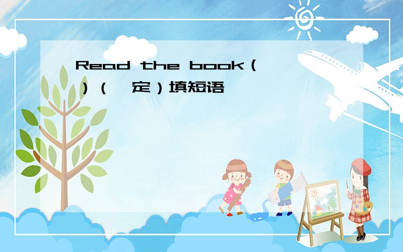 Read the book（）（一定）填短语