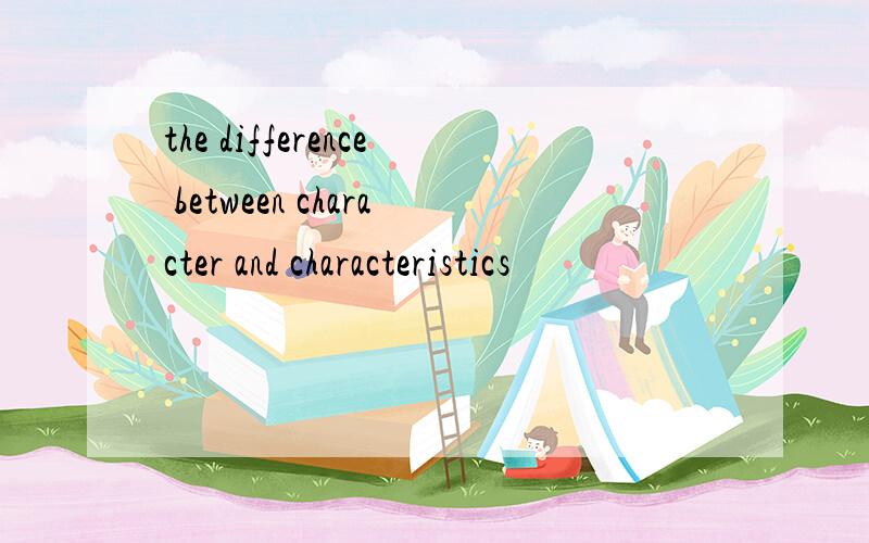 the difference between character and characteristics