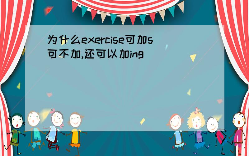 为什么exercise可加s可不加,还可以加ing