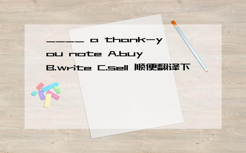 ____ a thank-you note A.buy B.write C.sell 顺便翻译下