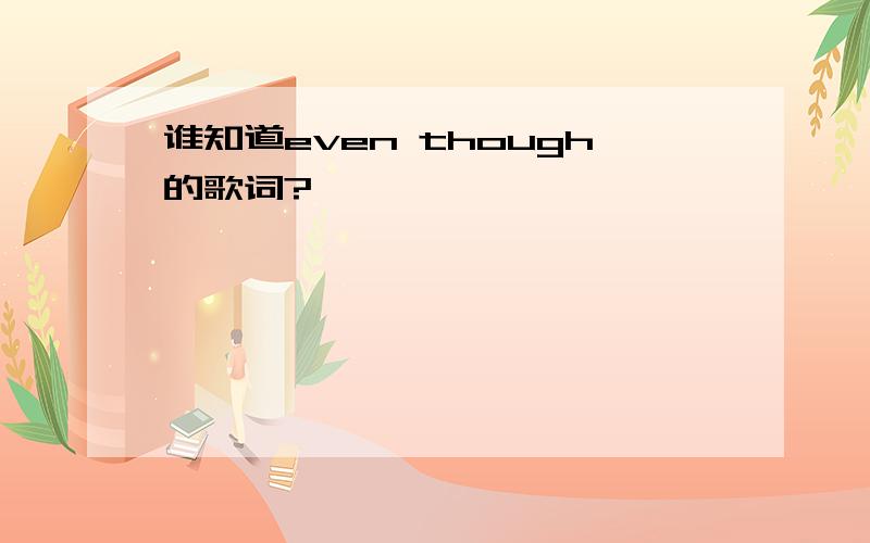 谁知道even though的歌词?