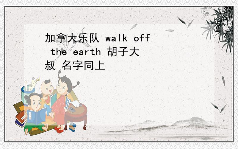 加拿大乐队 walk off the earth 胡子大叔 名字同上