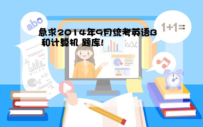 急求2014年9月统考英语B 和计算机 题库!