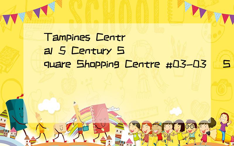 Tampines Central 5 Century Square Shopping Centre #03-03 (S) 529509 中文意思