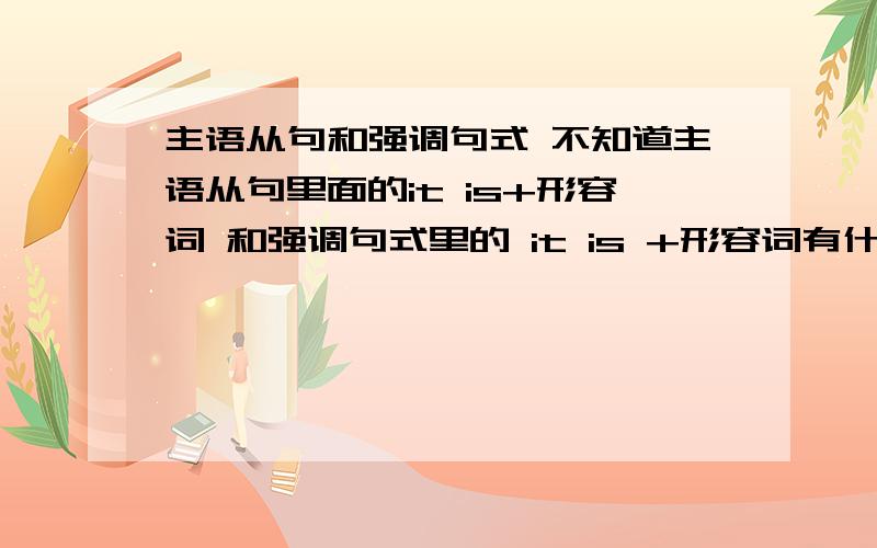 主语从句和强调句式 不知道主语从句里面的it is+形容词 和强调句式里的 it is +形容词有什么区别.