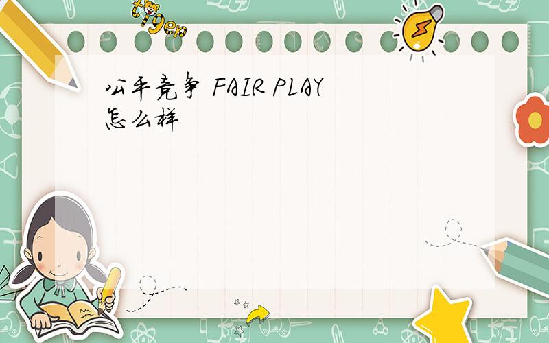 公平竞争 FAIR PLAY怎么样